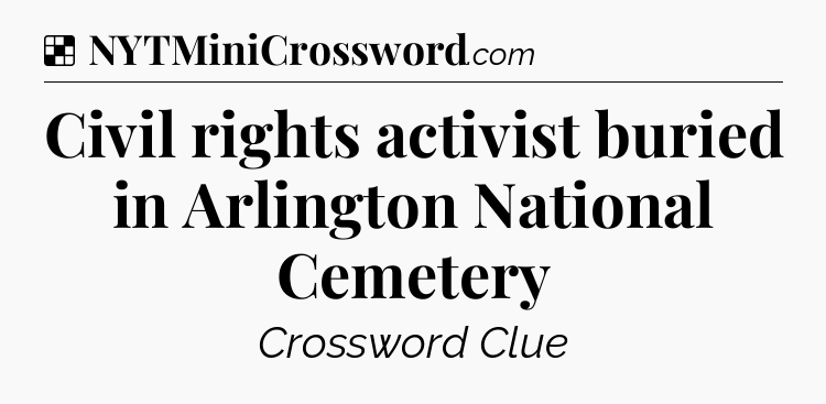 Solution: Civil rights activist buried in Arlington National Cemetery - NYT Crossword