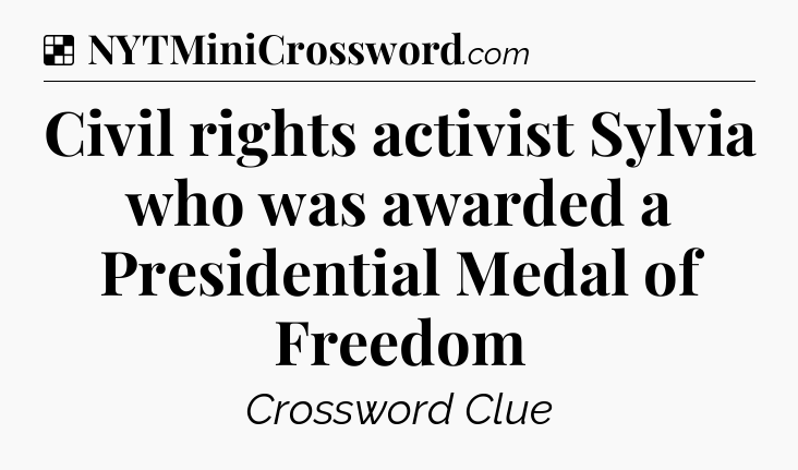 Solution: Civil rights activist Sylvia who was awarded a Presidential Medal of Freedom - NYT Crossword