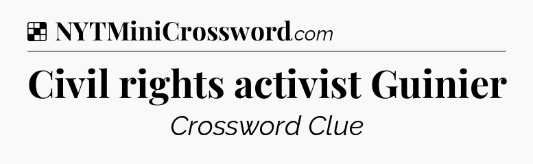 Solution: Civil rights activist Guinier - NYT Crossword