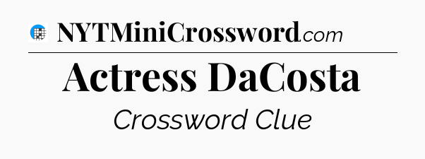 Actress DaCosta Crossword Clue