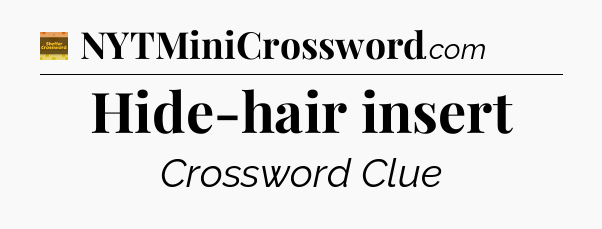 Hide-hair insert - Eugene Sheffer Crossword