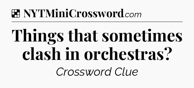 Solution: Things that sometimes clash in orchestras - NYT Crossword
