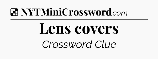 Solution: Lens covers - NYT Crossword