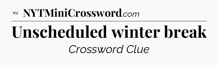 Unscheduled winter break - WSJ Crossword