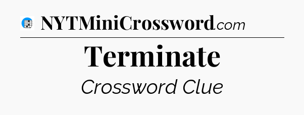 Terminate Crossword Clue