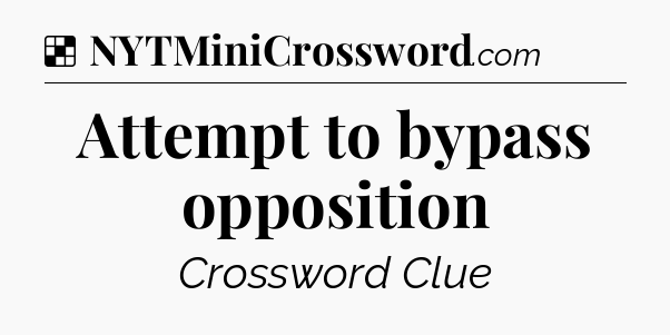 Solution: Attempt to bypass opposition - NYT Crossword