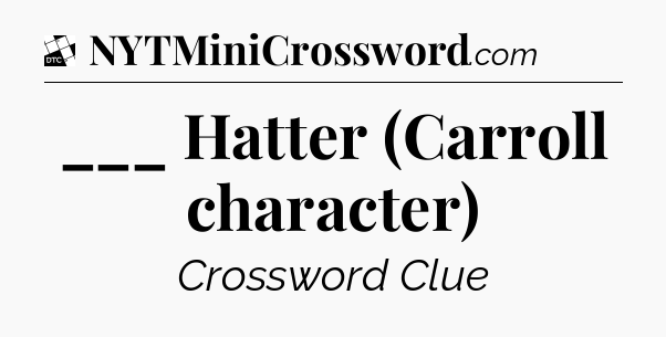 ___ Hatter (Carroll character) - Daily Themed Classic Crossword
