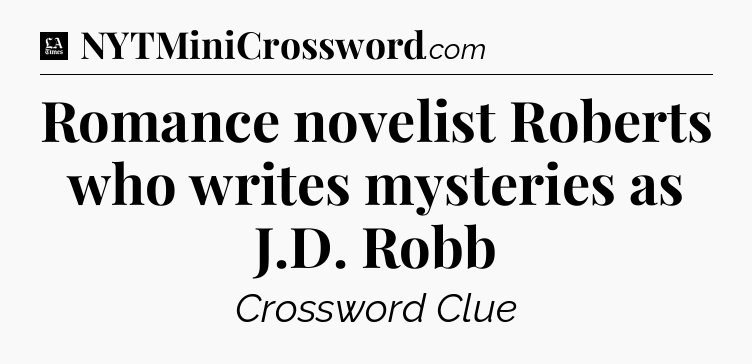 Romance novelist Roberts who writes mysteries as J.D. Robb - LA Times Crossword