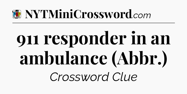911 responder in an ambulance (Abbr.) Crossword Clue