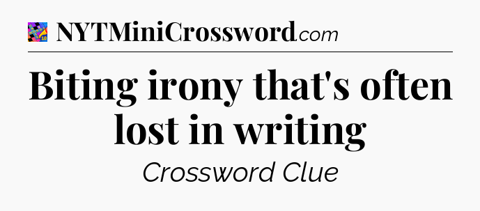 Biting irony that's often lost in writing Crossword Clue