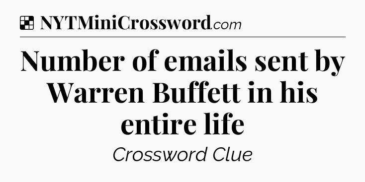 Solution: Number of emails sent by Warren Buffett in his entire life - NYT Crossword