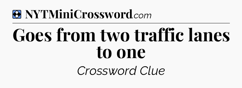 Solution: Goes from two traffic lanes to one - NYT Mini Crossword