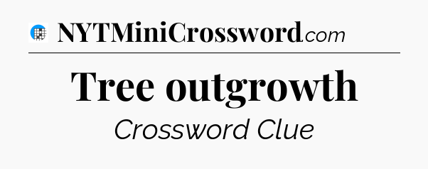 Tree outgrowth Crossword Clue