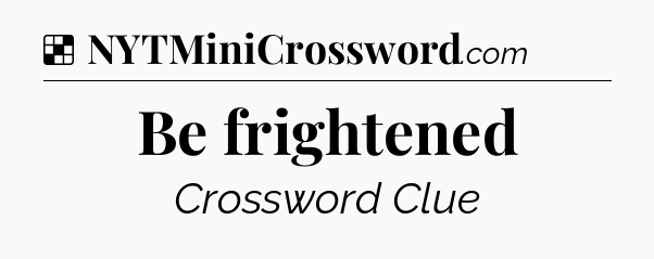 Solution: Be frightened - NYT Crossword