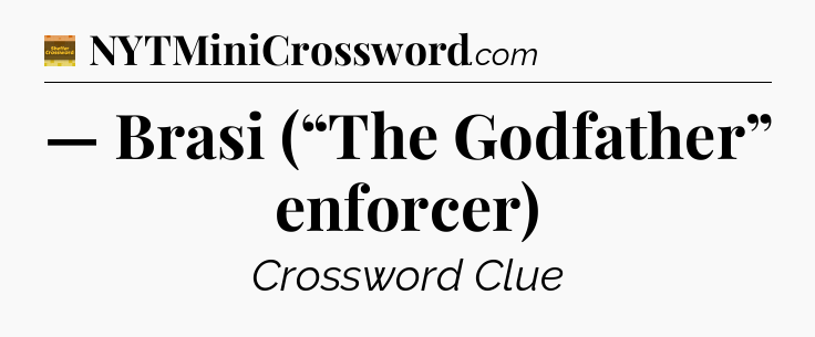 — Brasi (“The Godfather” enforcer) - Eugene Sheffer Crossword