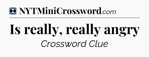 Solution: Is really, really angry - NYT Mini Crossword