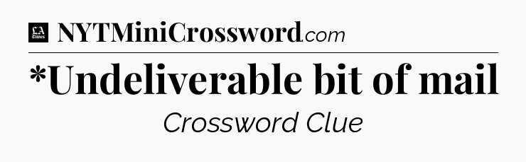 *Undeliverable bit of mail - LA Times Crossword