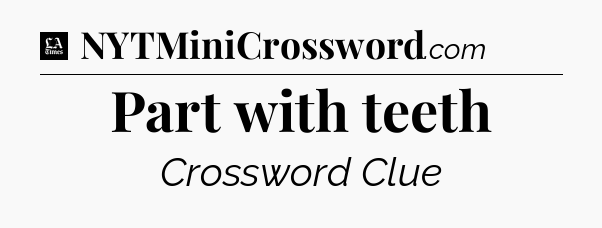 Part with teeth - LA Times Crossword