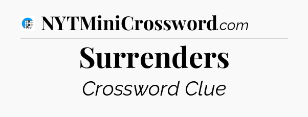 Surrenders Crossword Clue