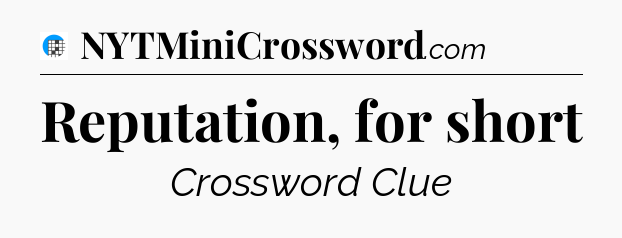 Reputation, for short Crossword Clue