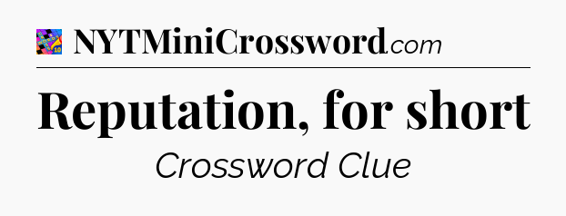 Reputation, for short Crossword Clue