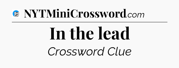 In the lead Crossword Clue