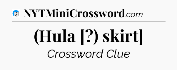 (Hula [?) skirt] Crossword Clue