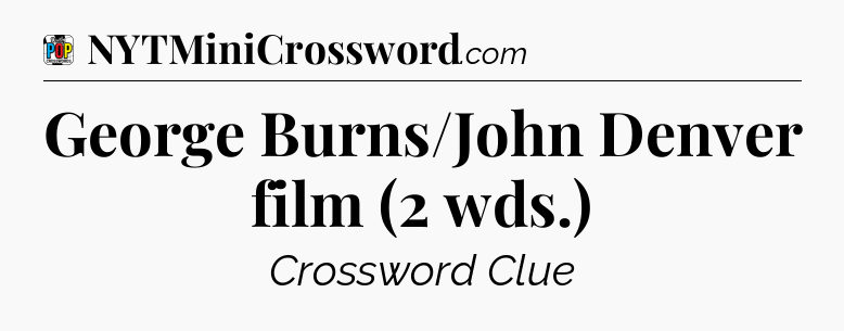 George Burns/John Denver film (2 wds.) Crossword Clue