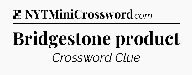 Solution: Bridgestone product - NYT Crossword