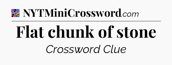 Flat chunk of stone Crossword Clue
