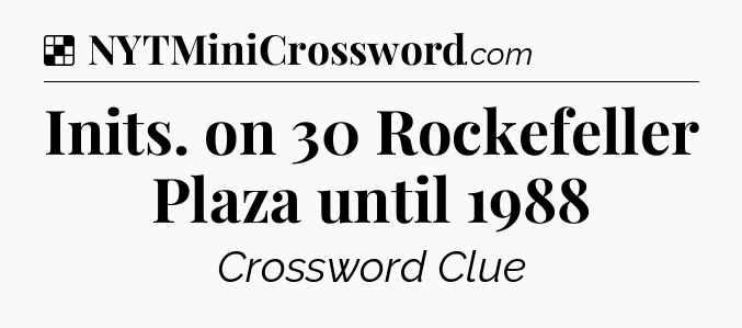 Solution: Inits. on 30 Rockefeller Plaza until 1988 - NYT Crossword