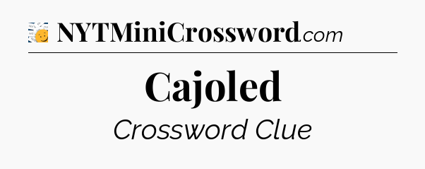 Cajoled - 7 Little Words