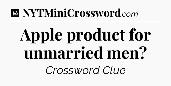 Apple product for unmarried men - LA Times Crossword