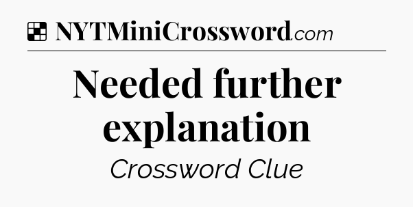 Solution: Needed further explanation - NYT Crossword