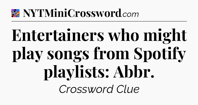Entertainers who might play songs from Spotify playlists: Abbr Crossword Clue