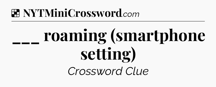 Solution: ___ roaming (smartphone setting) - NYT Crossword