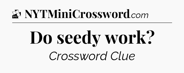 Do seedy work - Daily Themed Classic Crossword