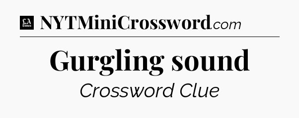 Gurgling sound - LA Times Crossword