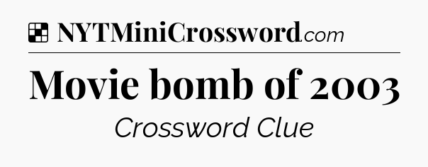 Solution: Movie bomb of 2003 - NYT Crossword