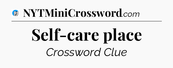 Self-care place Crossword Clue
