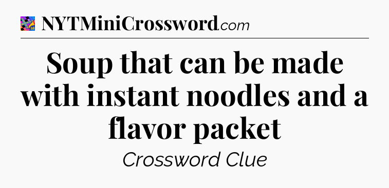Soup that can be made with instant noodles and a flavor packet Crossword Clue