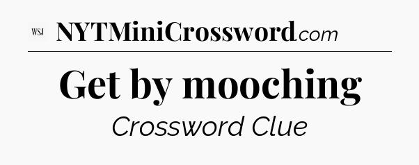 Get by mooching - WSJ Crossword