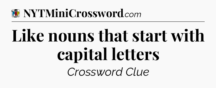 Like nouns that start with capital letters Crossword Clue