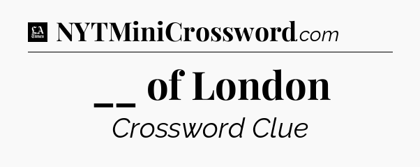 __ of London - LA Times Crossword
