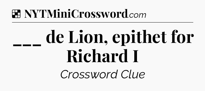 Solution: ___ de Lion, epithet for Richard I - NYT Crossword