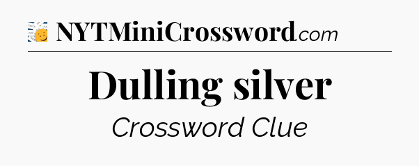 Dulling silver - 7 Little Words