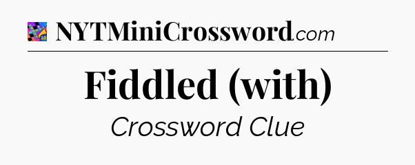 Fiddled (with) Crossword Clue