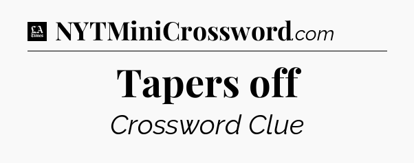 Tapers off - LA Times Crossword