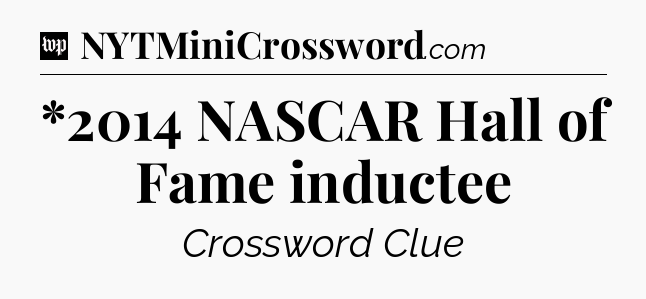 *2014 NASCAR Hall of Fame inductee Crossword Clue