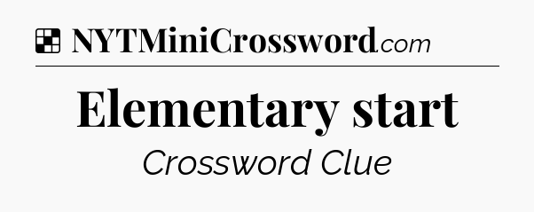 Solution: Elementary start - NYT Crossword